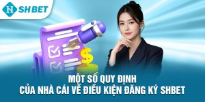 Một số quy định của nhà cái về điều kiện đăng ký Shbet&nbsp;